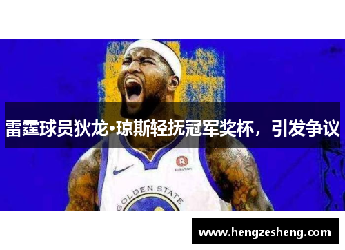 雷霆球员狄龙·琼斯轻抚冠军奖杯，引发争议