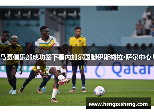 马赛俱乐部成功签下塞内加尔国脚伊斯梅拉·萨尔中心！