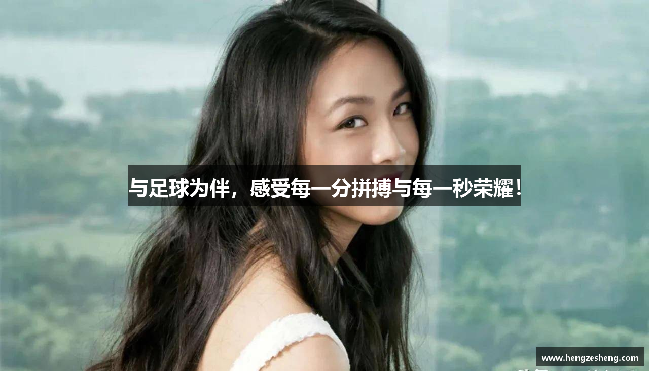 与足球为伴，感受每一分拼搏与每一秒荣耀！